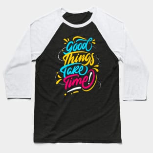 Good Things Take Time Positive Inspiration Quote Baseball T-Shirt